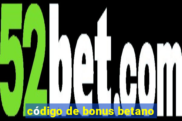 código de bonus betano