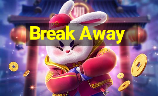 Break Away