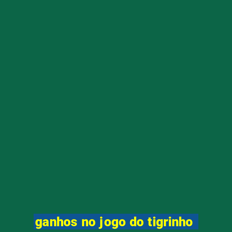 ganhos no jogo do tigrinho