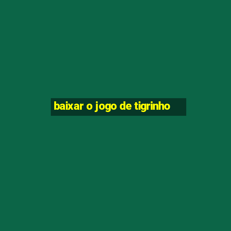 baixar o jogo de tigrinho