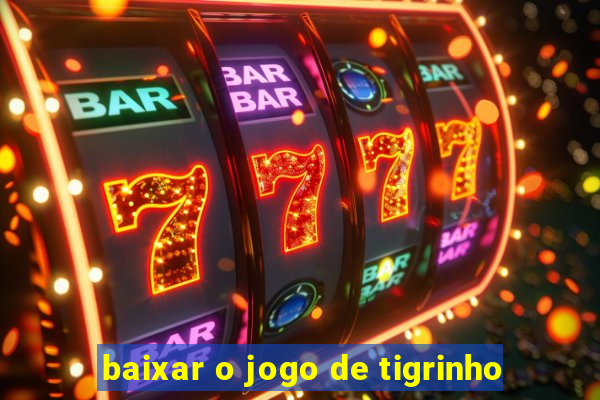 baixar o jogo de tigrinho