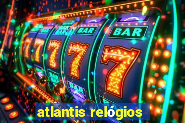 atlantis relógios