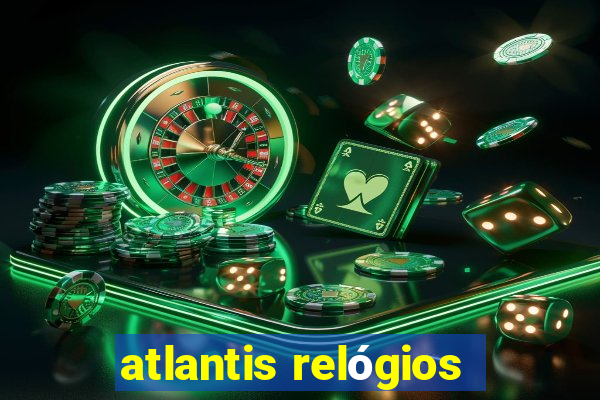 atlantis relógios