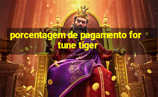 porcentagem de pagamento fortune tiger