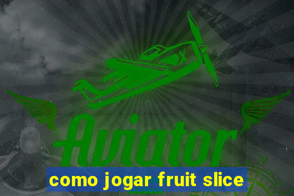 como jogar fruit slice