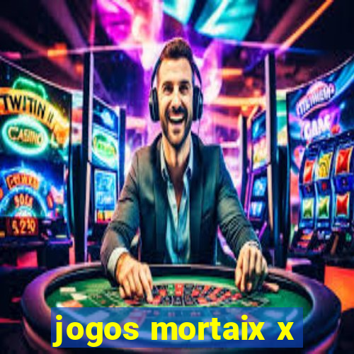 jogos mortaix x