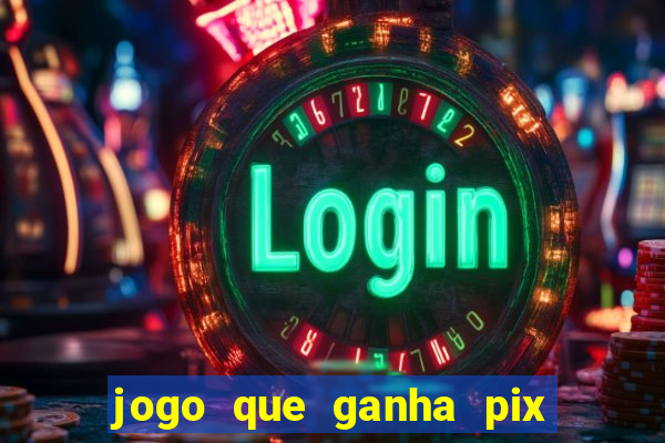 jogo que ganha pix de verdade