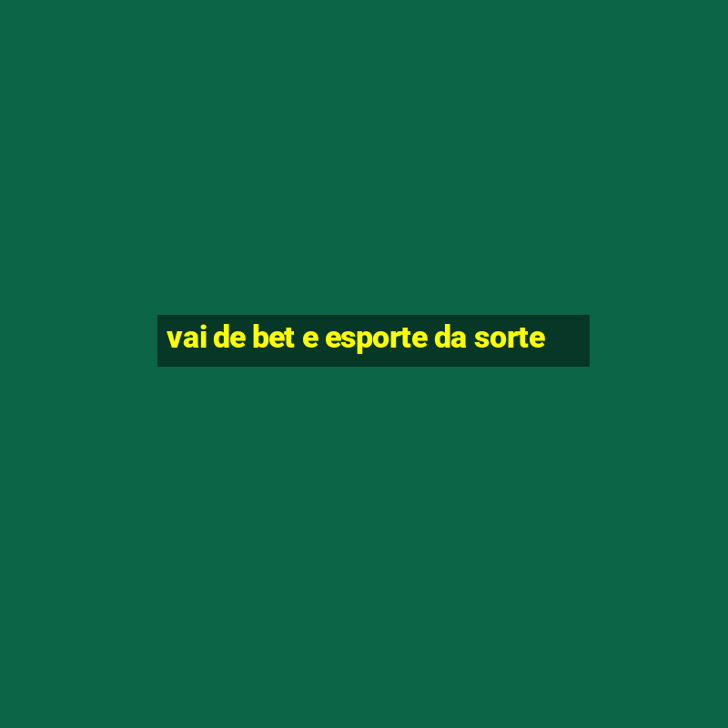 vai de bet e esporte da sorte