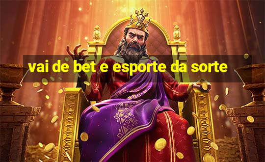 vai de bet e esporte da sorte