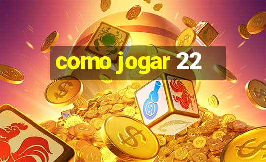 como jogar 22