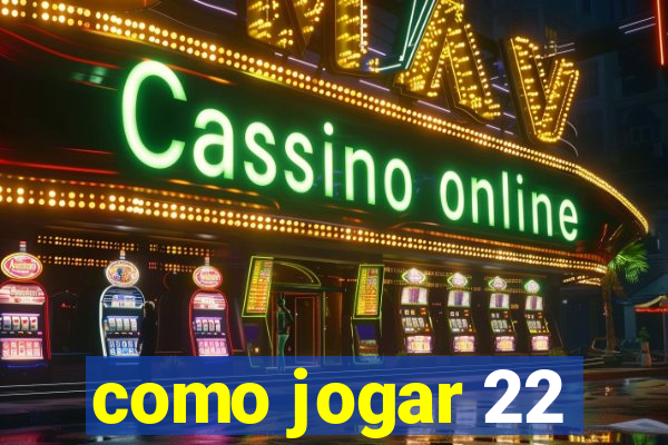 como jogar 22