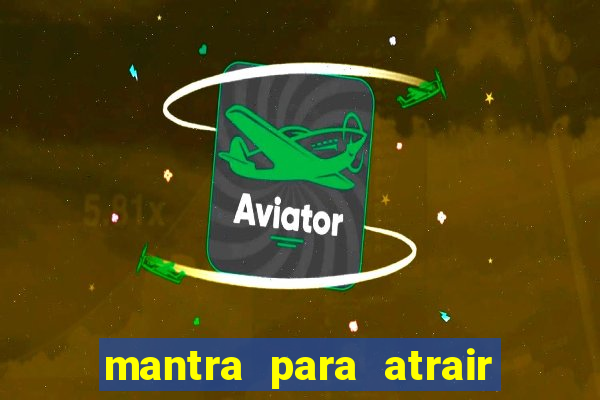 mantra para atrair dinheiro imediatamente