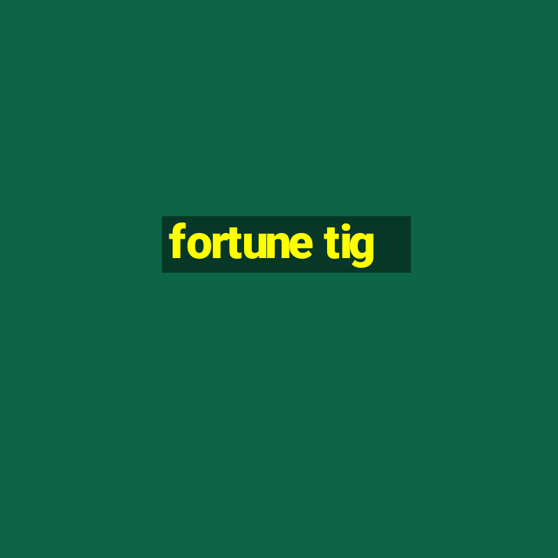 fortune tig