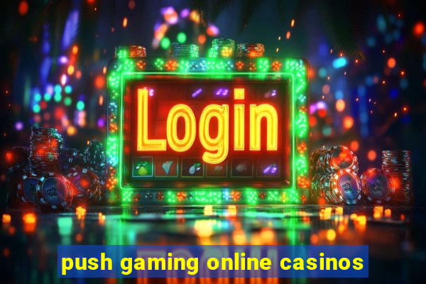 push gaming online casinos