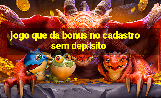 jogo que da bonus no cadastro sem dep贸sito