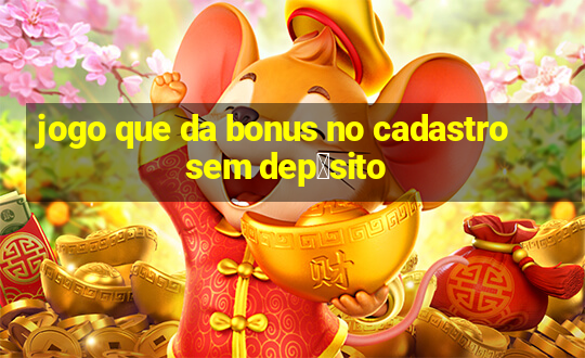 jogo que da bonus no cadastro sem dep贸sito