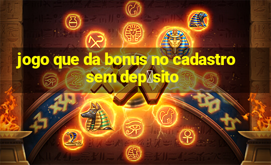 jogo que da bonus no cadastro sem dep贸sito