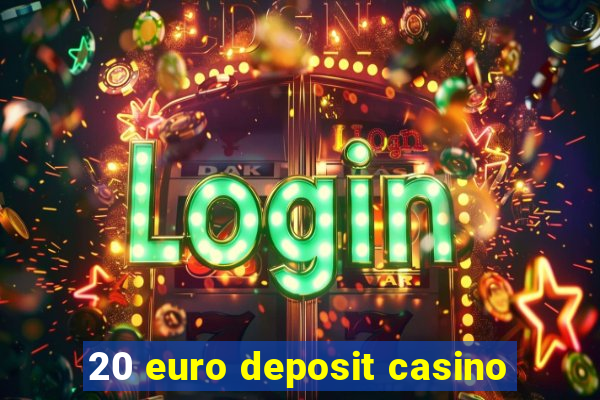 20 euro deposit casino