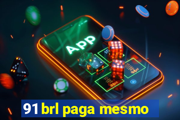 91 brl paga mesmo