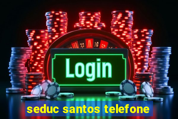 seduc santos telefone