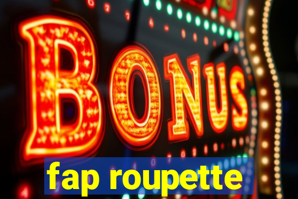 fap roupette