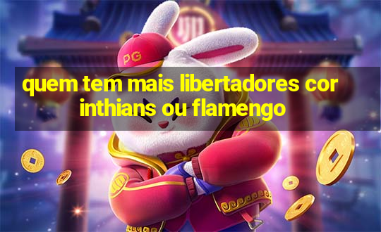 quem tem mais libertadores corinthians ou flamengo