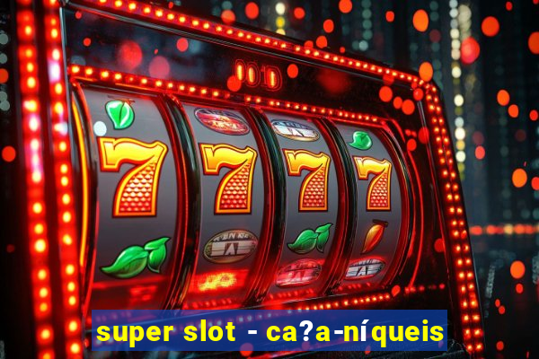 super slot - ca?a-níqueis