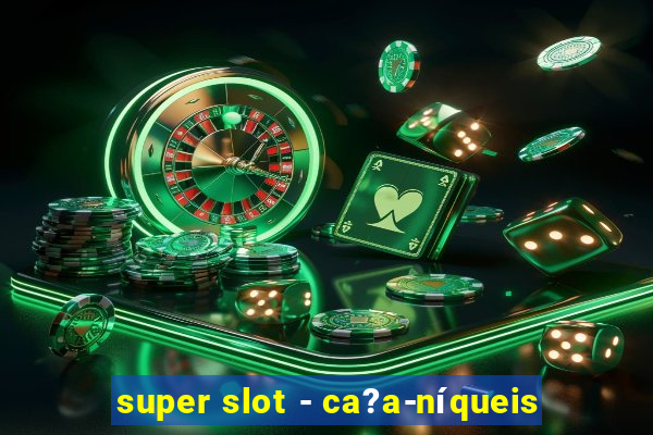 super slot - ca?a-níqueis