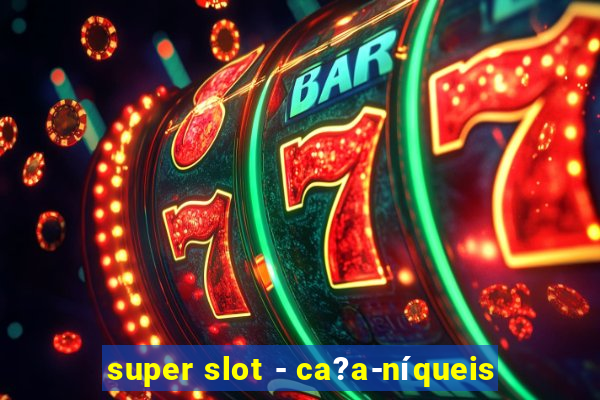 super slot - ca?a-níqueis