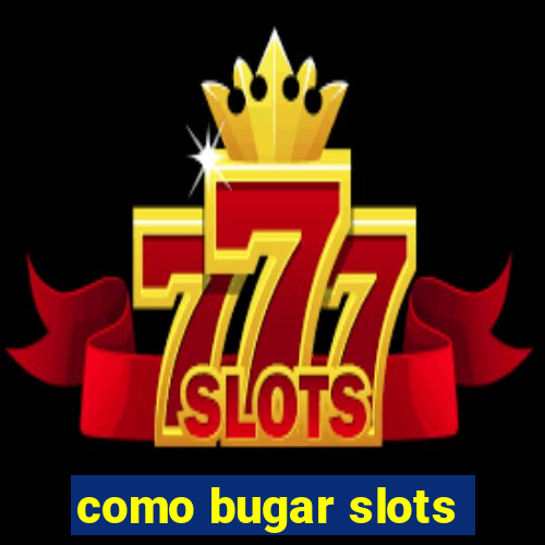 como bugar slots