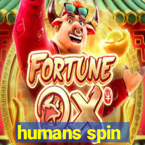 humans spin