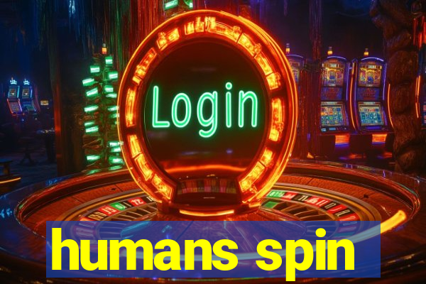 humans spin