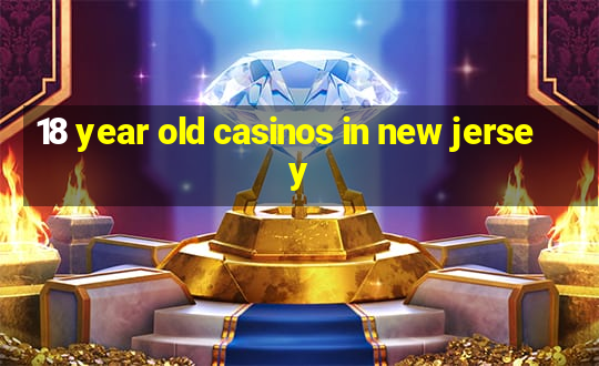 18 year old casinos in new jersey