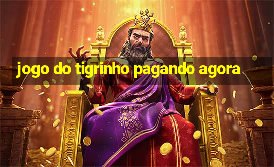 jogo do tigrinho pagando agora