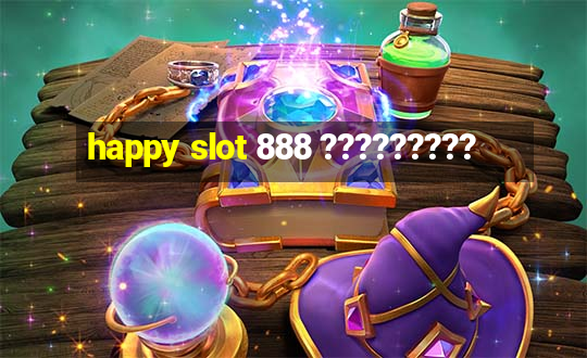 happy slot 888 ?????????