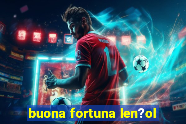 buona fortuna len?ol