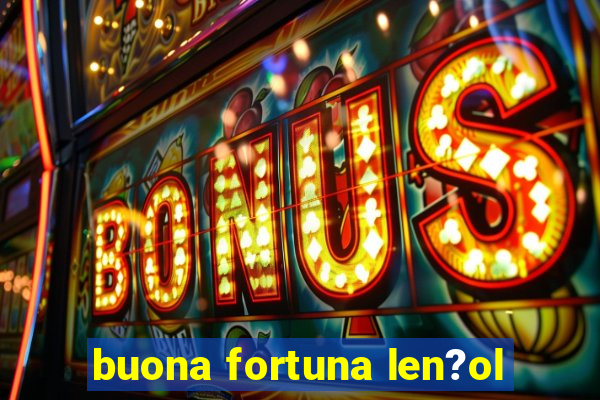 buona fortuna len?ol