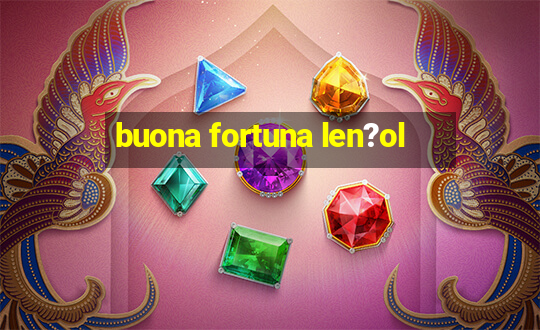 buona fortuna len?ol