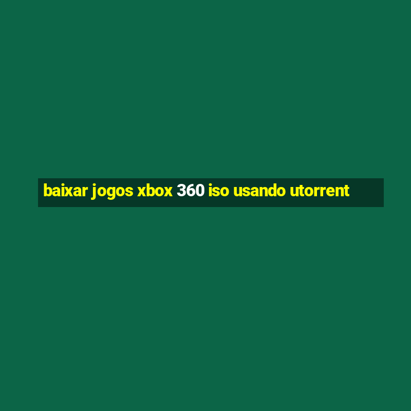 baixar jogos xbox 360 iso usando utorrent