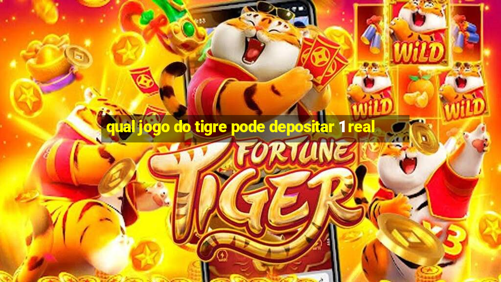 qual jogo do tigre pode depositar 1 real