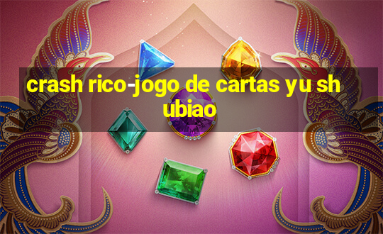 crash rico-jogo de cartas yu shubiao