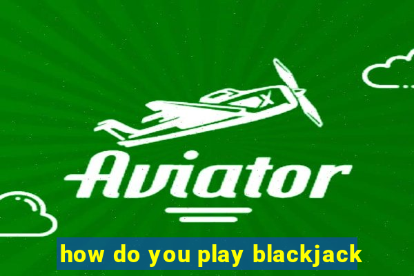 how do you play blackjack