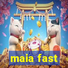 maia fast