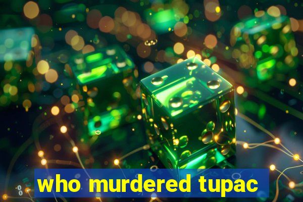 who murdered tupac