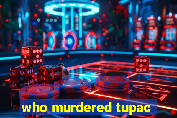 who murdered tupac