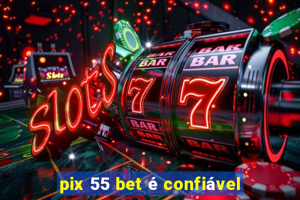 pix 55 bet é confiável