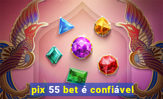 pix 55 bet é confiável