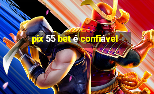 pix 55 bet é confiável