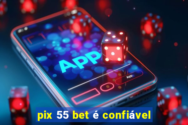 pix 55 bet é confiável