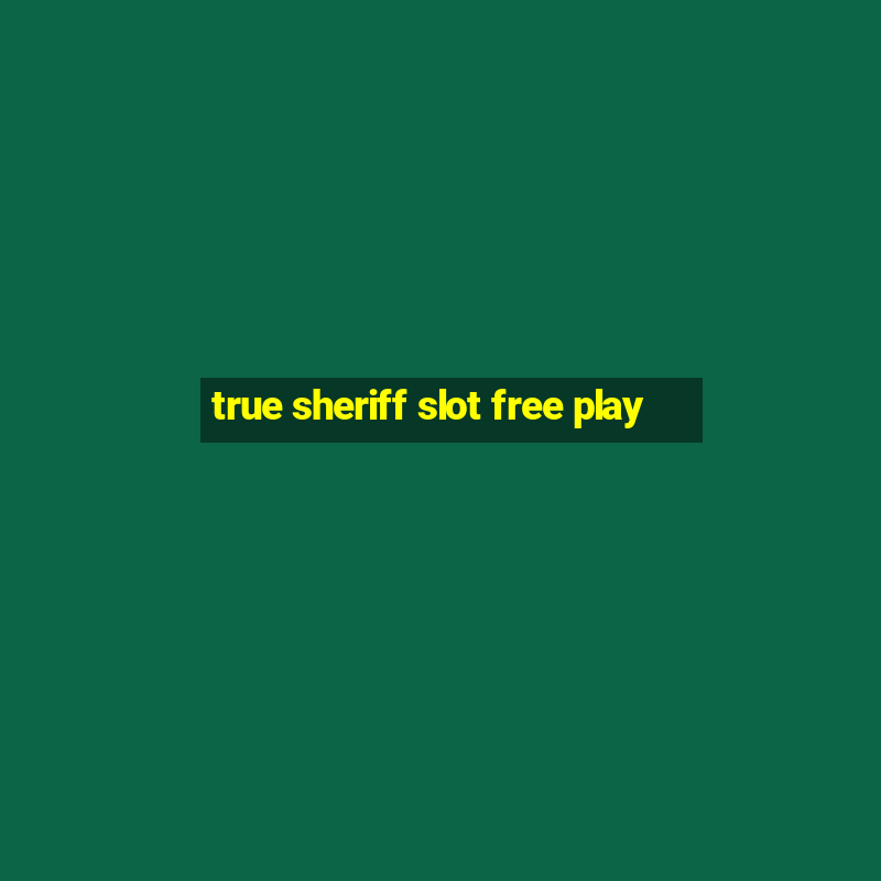 true sheriff slot free play